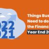 Things Businesses Need to do Before the Financial Year End 2021-22